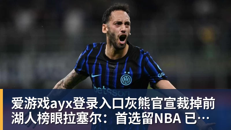 爱游戏ayx登录入口灰熊官宣裁掉前湖人榜眼拉塞尔：首选留NBA 已推荐给多支CBA球队